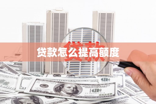 江口贷款怎么提高额度