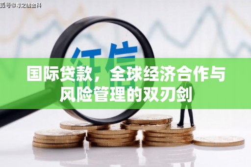 江口国际贷款，全球经济合作与风险管理的双刃剑