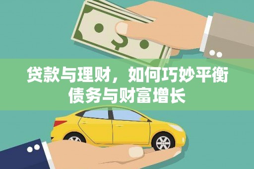 江口贷款与理财，如何巧妙平衡债务与财富增长