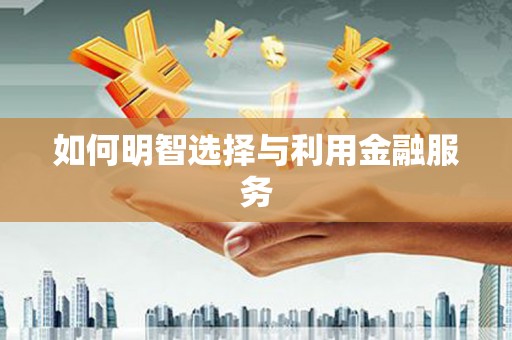 江口如何明智选择与利用金融服务