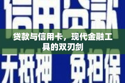 江口贷款与信用卡，现代金融工具的双刃剑