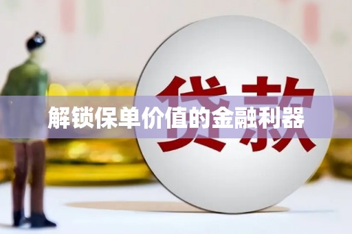 江口解锁保单价值的金融利器