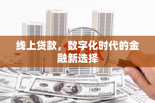 江口线上贷款，数字化时代的金融新选择