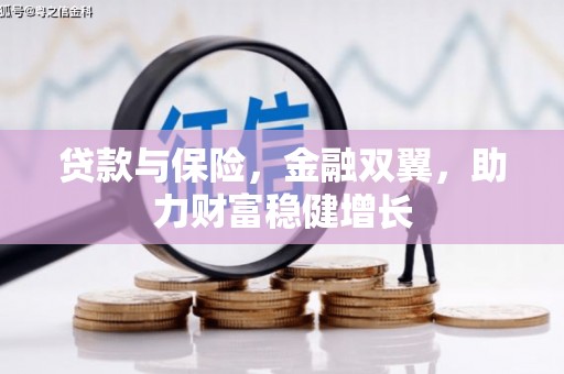 江口贷款与保险，金融双翼，助力财富稳健增长