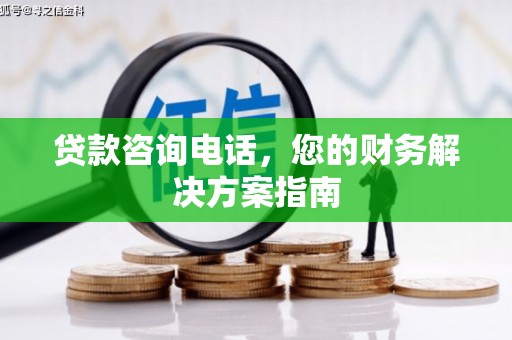 江口贷款咨询电话，您的财务解决方案指南