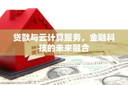 江口贷款与云计算服务，金融科技的未来融合