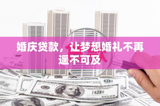 江口婚庆贷款，让梦想婚礼不再遥不可及