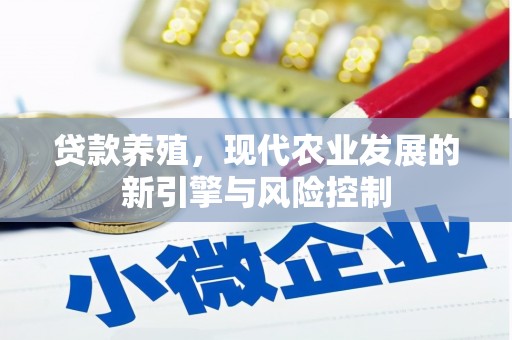 江口贷款养殖，现代农业发展的新引擎与风险控制