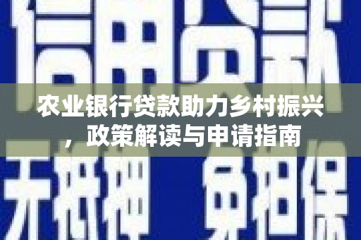 江口农业银行贷款助力乡村振兴，政策解读与申请指南