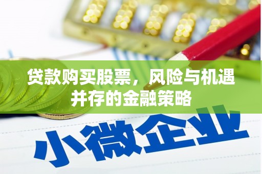 江口贷款购买股票，风险与机遇并存的金融策略
