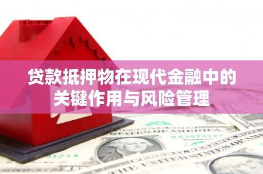 江口贷款抵押物在现代金融中的关键作用与风险管理