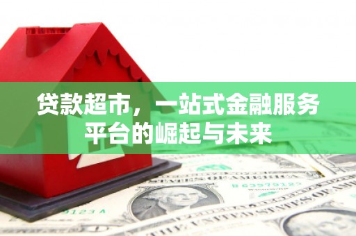 江口贷款超市，一站式金融服务平台的崛起与未来