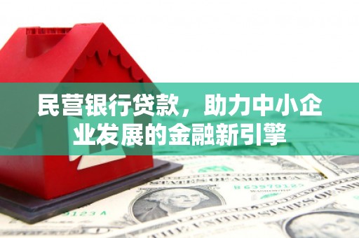 江口民营银行贷款，助力中小企业发展的金融新引擎
