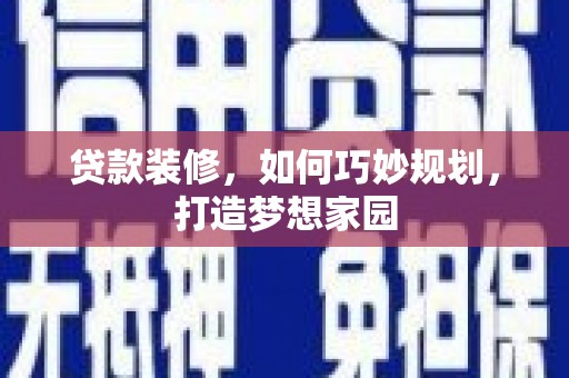 江口贷款装修，如何巧妙规划，打造梦想家园