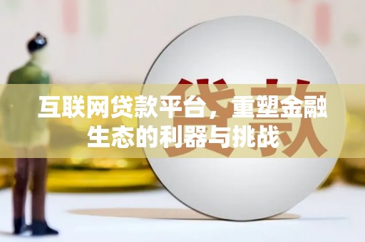 江口互联网贷款平台，重塑金融生态的利器与挑战