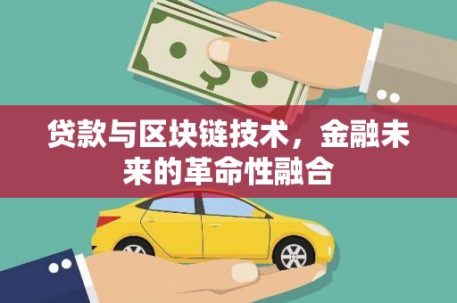 江口贷款与区块链技术，金融未来的革命性融合