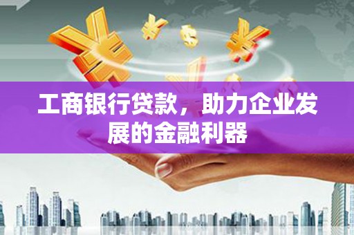 江口工商银行贷款，助力企业发展的金融利器