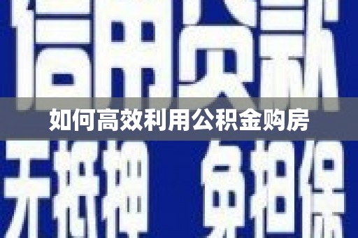 江口如何高效利用公积金购房