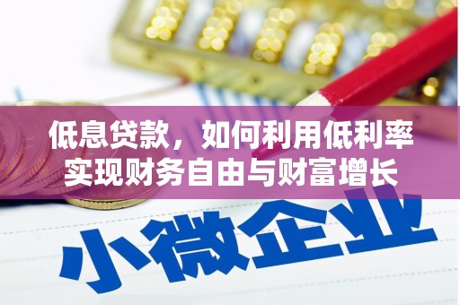 江口低息贷款，如何利用低利率实现财务自由与财富增长